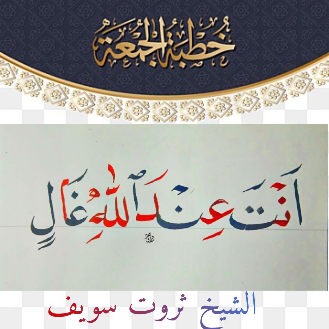 خطبة الجمعة القادمة بعنوان ( أَنْتَ عِنْدَ اللهِ أَنْتَ غَالٍ ) للشيخ ثروت سويف
