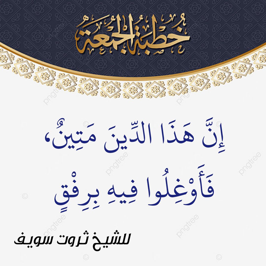 خطبة الجمعة القادمة تحت عنوان : إِنَّ هَذَا الدِّينَ مَتِينٌ، فَأَوْغِلُوا فِيهِ بِرِفْقٍ للشيخ ثروت سويف