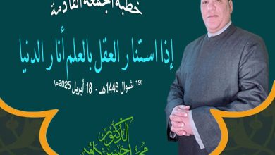 خطبة الجمعة القادمة للدكتور محمد داود : إذا استنار العقل بالعلم أنار الدنيا (19 شوال 1446هـ -  18 أبريل 2025م)
