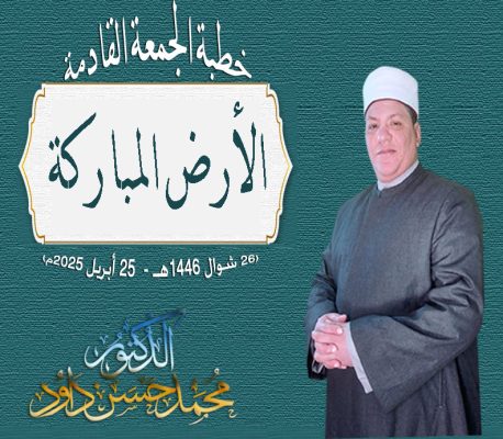 خطبة الجمعة القادمة 25 من إبريل 2025م : الأرض المباركة ، للدكتور محمد داود ، الجمعة 26 من شوال 1446هـ الموافقة 25 من إبريل 2025م