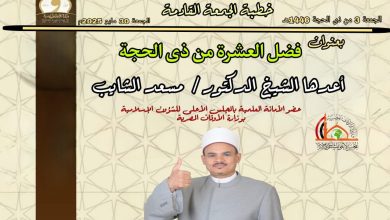 خطبة الجمعة القادمة : وقفات مع العشر الأول من شهر ذي الحجة ، الجمعة 3 من ذي الحجة 1446هـ الموافقة 30/5/2025م للدكتور مسعد الشايب