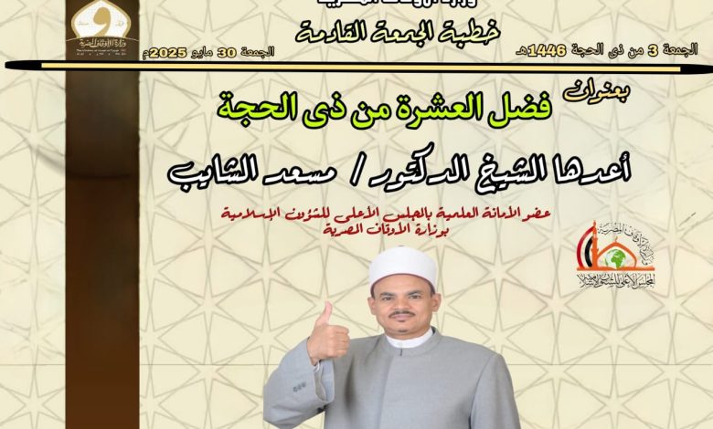 خطبة الجمعة القادمة : وقفات مع العشر الأول من شهر ذي الحجة ، الجمعة 3 من ذي الحجة 1446هـ الموافقة 30/5/2025م للدكتور مسعد الشايب