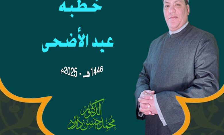 خطبة عيد الأضحي المبارك ، د. محمد داود بتاريخ: 10 من ذي الحجة 1446هــ – 6 يونيو 2025م