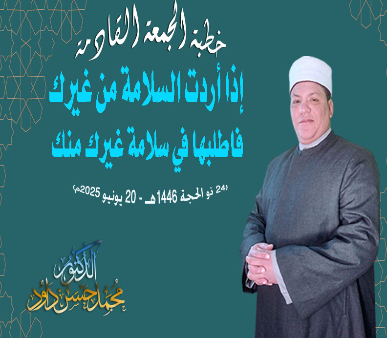 خطبة الجمعة القادمة : “إذا أردت السلامة من غيرك فاطلبها في سلامة غيرك منك”. ، للدكتور محمد داود