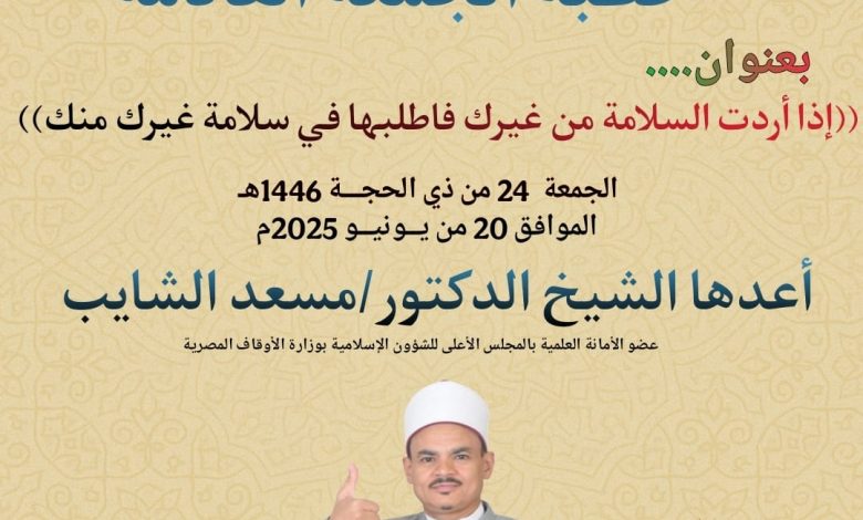 خطبة الحمعة ، إذا أردت السلامة من غيرك؛ فاطلبها في سلامة غيرك منك- للدكتور مسعد الشايب الجمعة 24 من ذي الحجة 1446ه الموافق 20 من يونيه 2025م