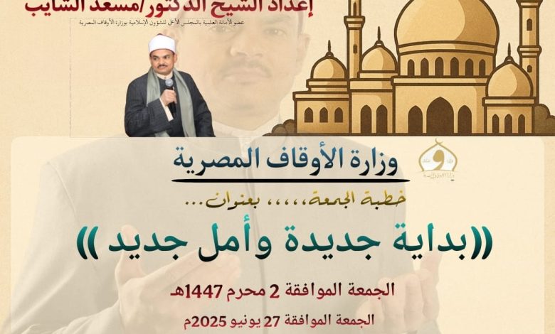 خطبة الجمعة القادمة للدكتور مسعد الشايب 27 يونيو : بداية جديدة وأمل جديد بتاريخ: 1 محرم 1447هــ – 27 يونيو 2025م