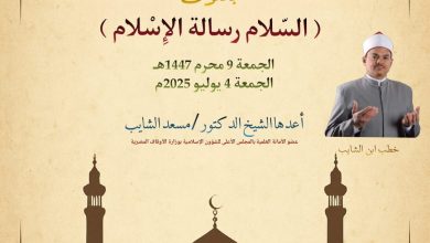 خطبة الجمعة القادمة للدكتور مسعد الشايب : الشريعة الإسلامية شريعة السلام - بتاريخ 9 محرم 1447هـ - موافق 4 يوليو 2025.