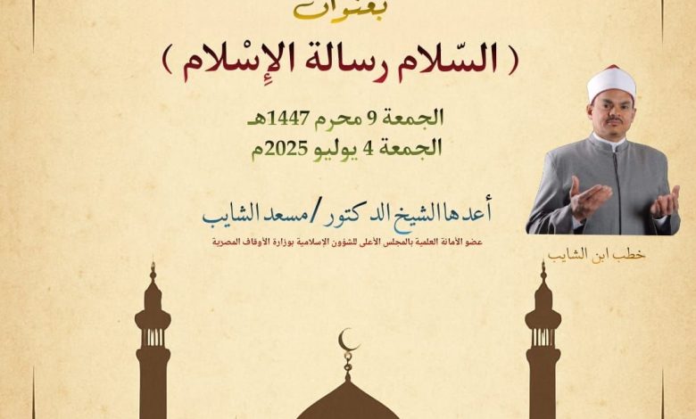 خطبة الجمعة القادمة للدكتور مسعد الشايب : الشريعة الإسلامية شريعة السلام - بتاريخ 9 محرم 1447هـ - موافق 4 يوليو 2025.