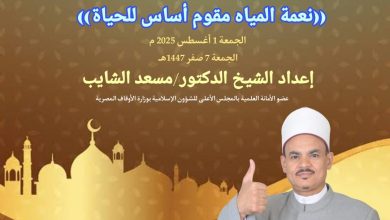 خطبة الجمعة القادمة : نعمة المياه مقوم أساس للحياة د. مسعد الشايب - 7 من صفر 1447ه الموافق الأول من أغسطس2025م
