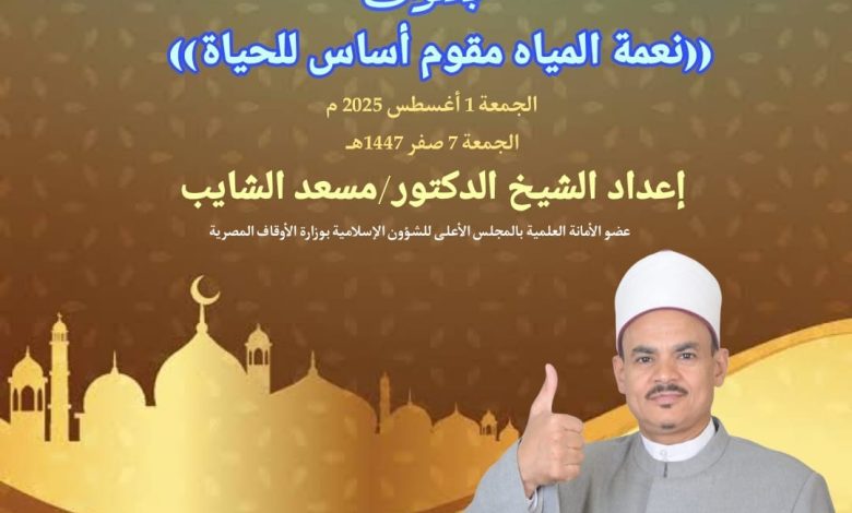 خطبة الجمعة القادمة : نعمة المياه مقوم أساس للحياة د. مسعد الشايب - 7 من صفر 1447ه الموافق الأول من أغسطس2025م