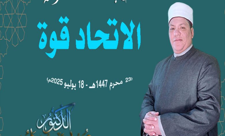 خطبة الجمعة : الاتحادُ قوةٌ د. مُحَمَّدٌ داود بِتَارِيخِ: 22 مِنَ المُحَرَّمِ ١٤٤٧هـ – ١8 يُولْيُو ٢٠٢٥م