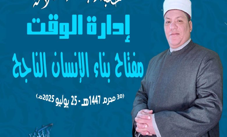 خطبة الجمعة القادمة : ((إِدَارَةُ الوَقْتِ مِفْتَاحُ بِنَاءِ الإِنْسَانِ النَّاجِحِ)) د. مُحَمَّدٌ داود بِتَارِيخِ: 30 مِنَ المُحَرَّمِ ١٤٤٧هـ – 25 يُولْيُو ٢٠٢٥م