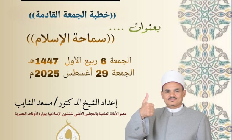 خطبة الجمعة القادمة ، السماحة من أخلاق الإسلام العالية (من مظاهر العظمة في الشريعة الإسلامية) للدكتور مسعد الشايب الجمعة 6 من شهر ميلاد النور 1447ه الموافق 29/8/2025م
