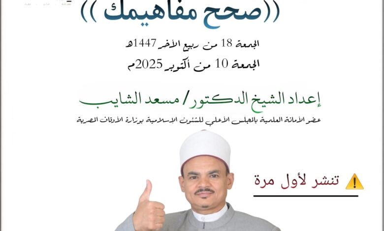 خطبة الجمعة القادمة ، صحح مفاهيمك – للدكتور مسعد الشايب الجمعة الموافقة 18 من ربيع الآخر 1447هـ الموافقة 10/10/2025م