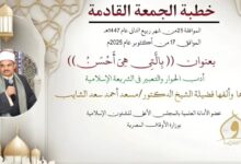 خطبة الجمعة القادمة تحت عنوان : بِالَّتِي هِيَ أَحْسَنُ ، بتاريخ 25 ربيع الثاني 1447هـ ، الموافق 17 أكتوبر 2025م تحت عنوان ، للدكتور مسعد الشايب (من أدب الحوار والتعبير عن الرأي)